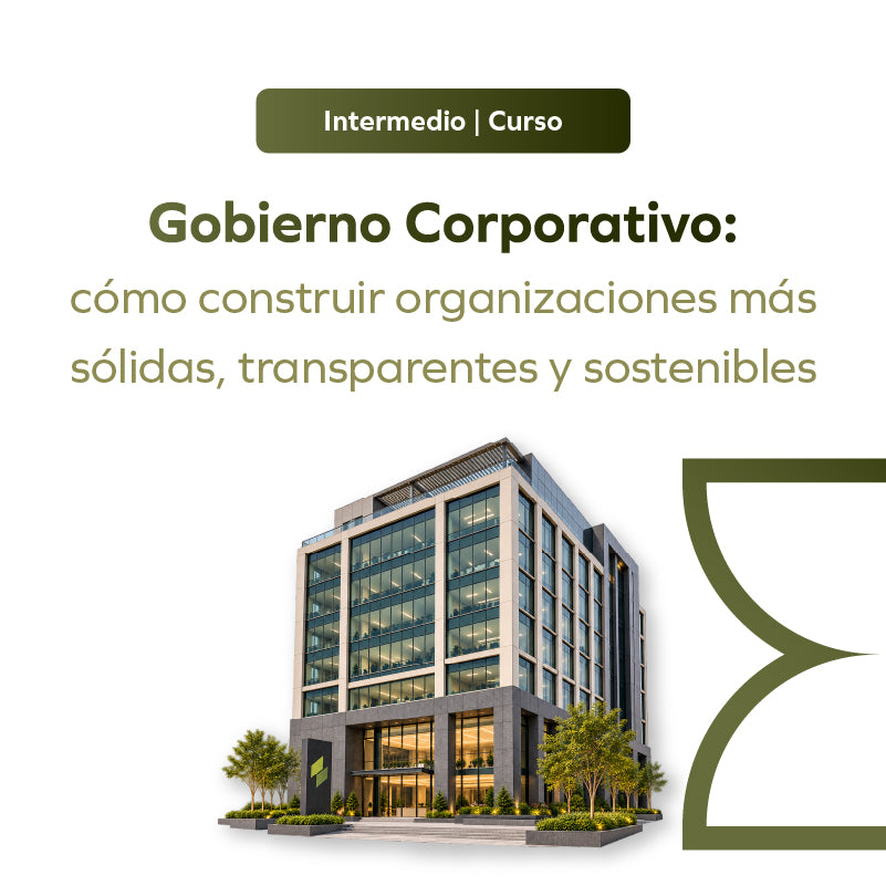 Gobierno Corporativo: Cómo construir organizaciones más sólidas, transparentes y sostenibles